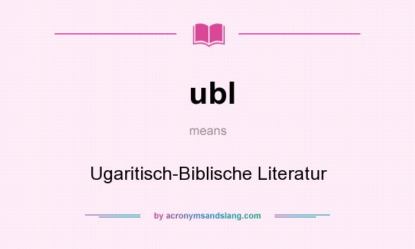 What does ubl mean? It stands for Ugaritisch-Biblische Literatur