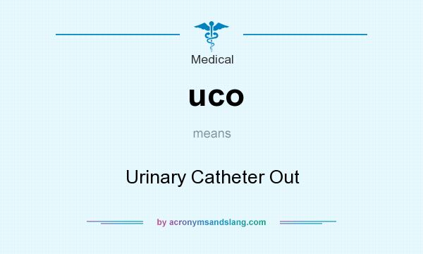 What does uco mean? It stands for Urinary Catheter Out