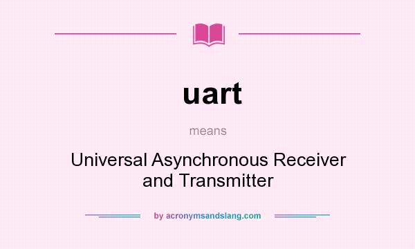 What does uart mean? It stands for Universal Asynchronous Receiver and Transmitter