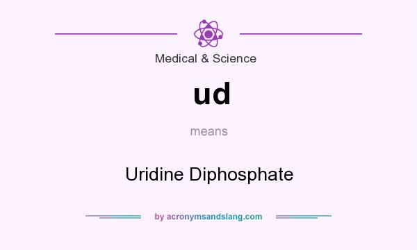 What does ud mean? It stands for Uridine Diphosphate