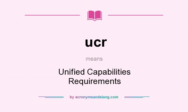 What does ucr mean? It stands for Unified Capabilities Requirements