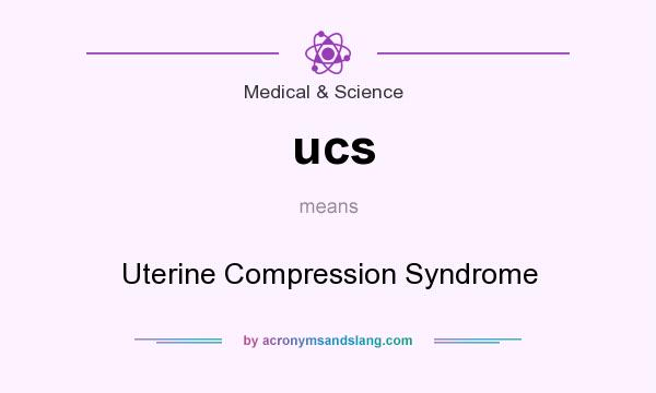 What does ucs mean? It stands for Uterine Compression Syndrome