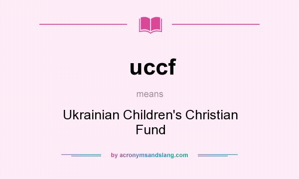 What does uccf mean? It stands for Ukrainian Children`s Christian Fund