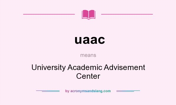 What does uaac mean? It stands for University Academic Advisement Center