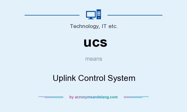 What does ucs mean? It stands for Uplink Control System