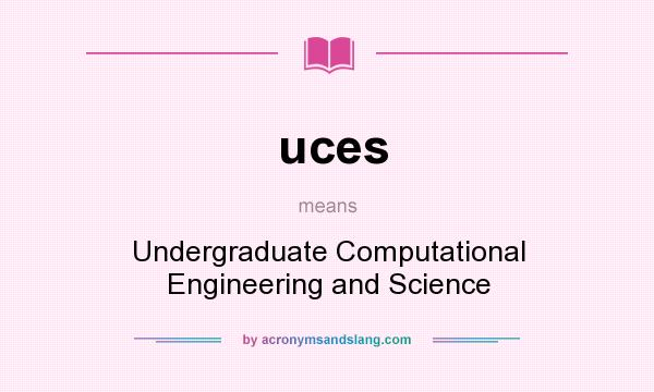 What does uces mean? It stands for Undergraduate Computational Engineering and Science