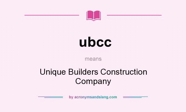 What does ubcc mean? It stands for Unique Builders Construction Company
