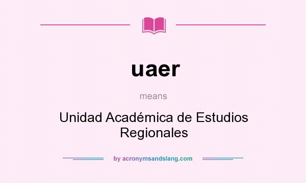 What does uaer mean? It stands for Unidad Académica de Estudios Regionales