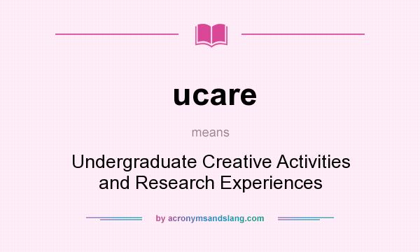 What does ucare mean? It stands for Undergraduate Creative Activities and Research Experiences
