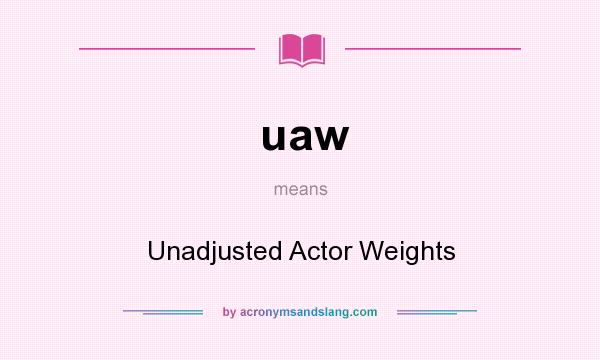 What does uaw mean? It stands for Unadjusted Actor Weights