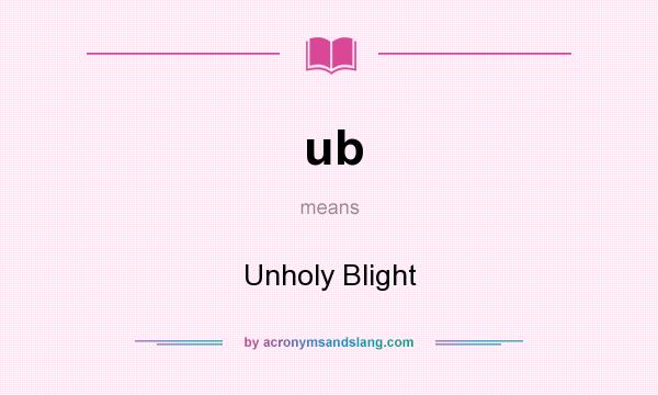 What does ub mean? It stands for Unholy Blight