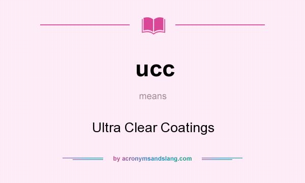 What does ucc mean? It stands for Ultra Clear Coatings