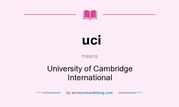 What does uci mean? It stands for University of Cambridge International