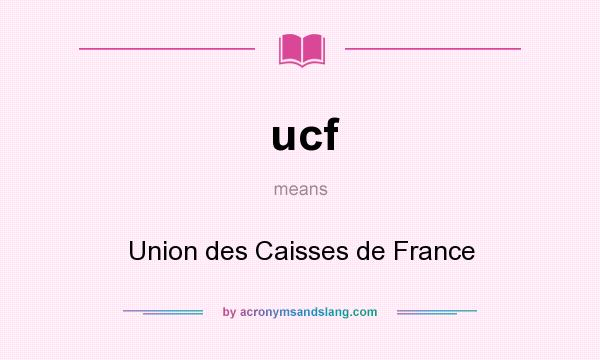 What does ucf mean? It stands for Union des Caisses de France