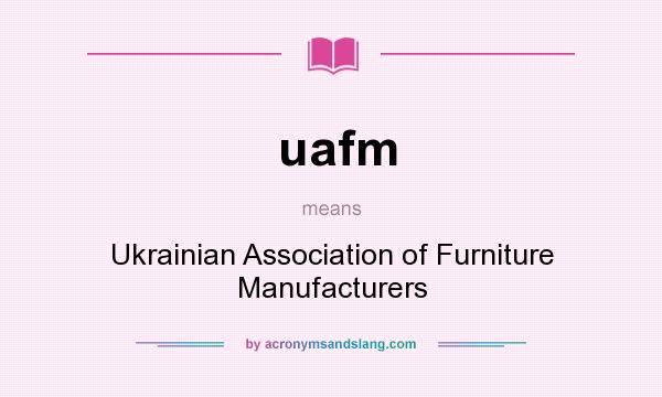 What does uafm mean? It stands for Ukrainian Association of Furniture Manufacturers