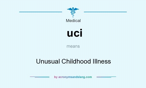 What does uci mean? It stands for Unusual Childhood Illness