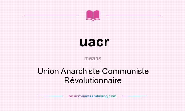 What does uacr mean? It stands for Union Anarchiste Communiste Révolutionnaire