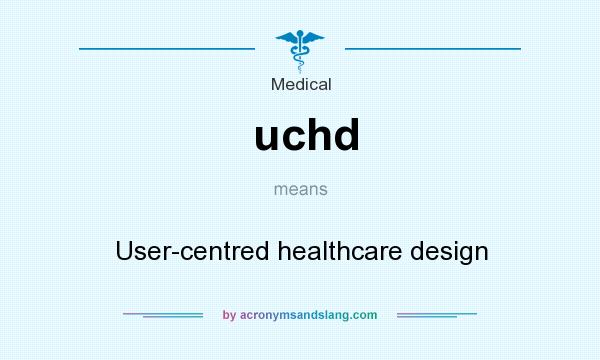 What does uchd mean? It stands for User-centred healthcare design