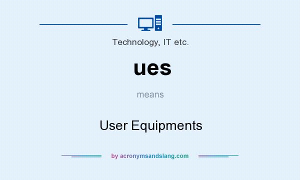 What does ues mean? It stands for User Equipments