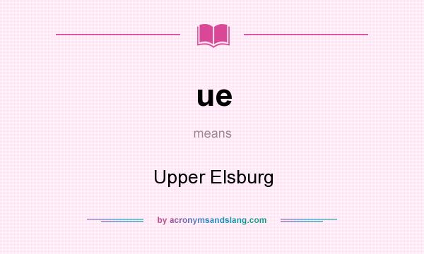 What does ue mean? It stands for Upper Elsburg