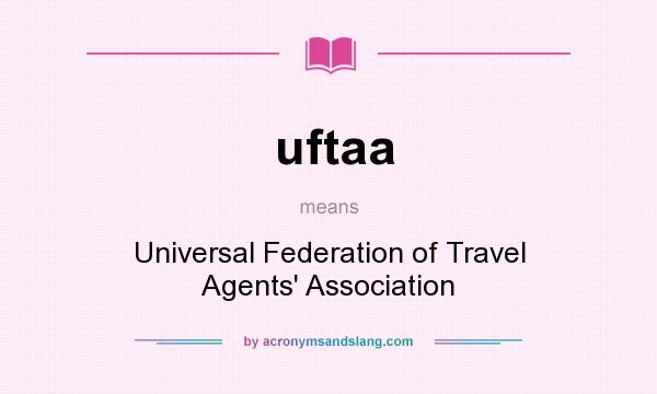 What does uftaa mean? It stands for Universal Federation of Travel Agents` Association