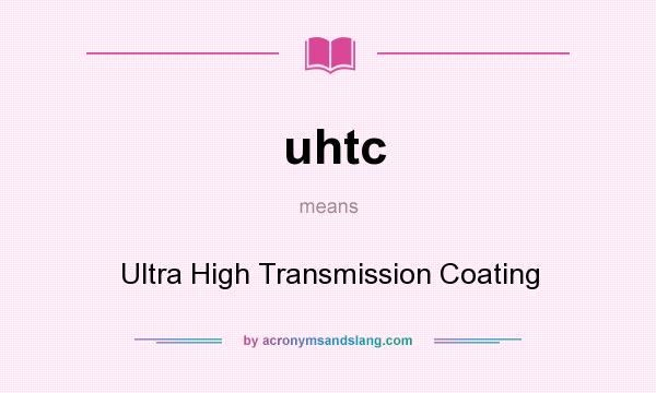What does uhtc mean? It stands for Ultra High Transmission Coating