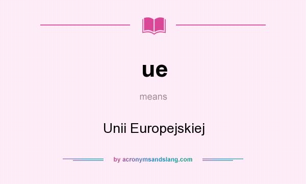 What does ue mean? It stands for Unii Europejskiej
