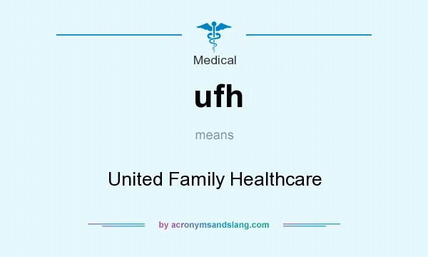 What does ufh mean? It stands for United Family Healthcare