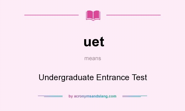 What does uet mean? It stands for Undergraduate Entrance Test