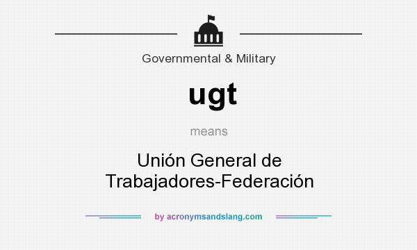 What does ugt mean? It stands for Unión General de Trabajadores-Federación