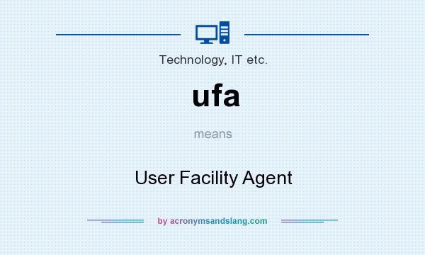 What does ufa mean? It stands for User Facility Agent