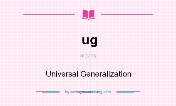 What does ug mean? It stands for Universal Generalization