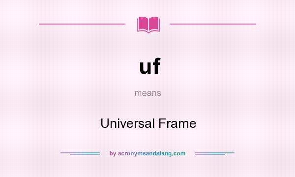 What does uf mean? It stands for Universal Frame