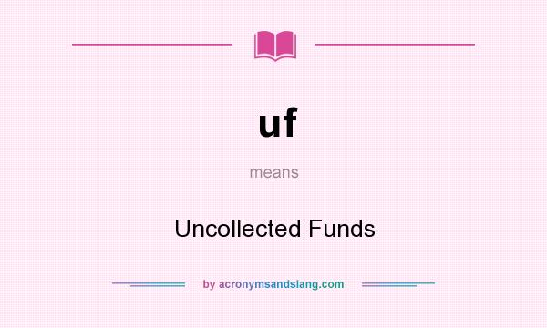 What does uf mean? It stands for Uncollected Funds