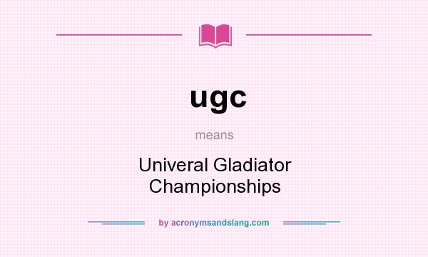 What does ugc mean? It stands for Univeral Gladiator Championships