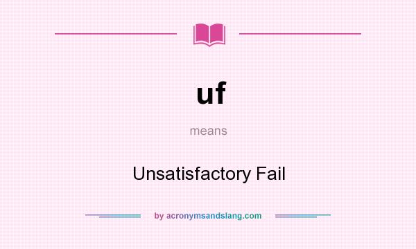 What does uf mean? It stands for Unsatisfactory Fail