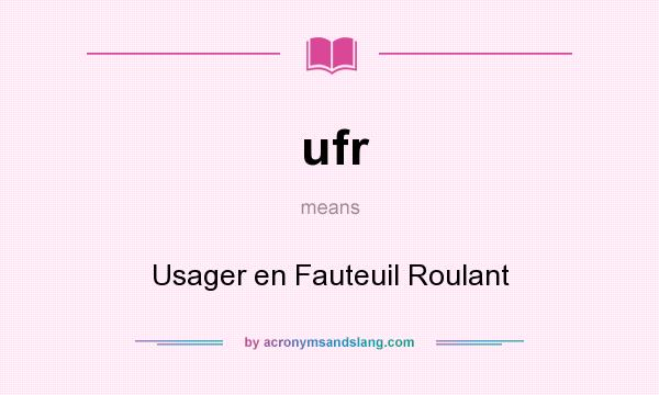 What does ufr mean? It stands for Usager en Fauteuil Roulant