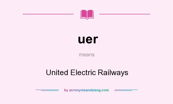 What does uer mean? It stands for United Electric Railways
