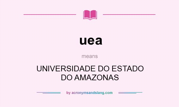 What does uea mean? It stands for UNIVERSIDADE DO ESTADO DO AMAZONAS