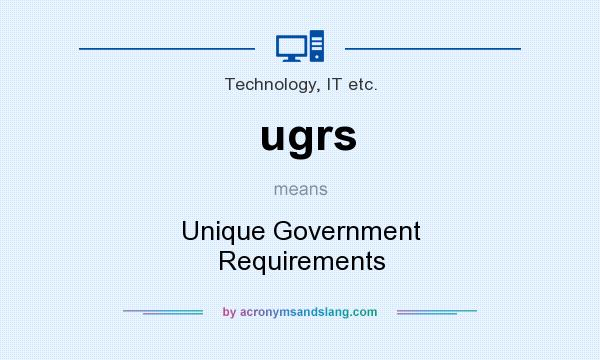 What does ugrs mean? It stands for Unique Government Requirements