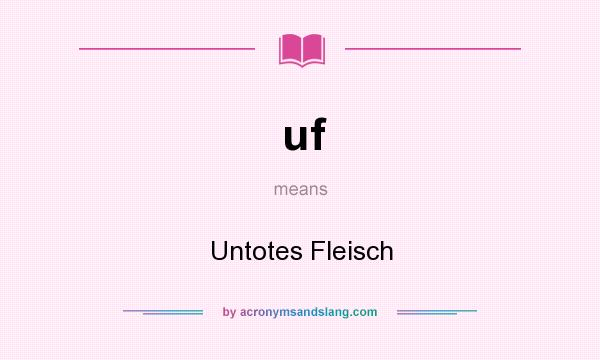 What does uf mean? It stands for Untotes Fleisch
