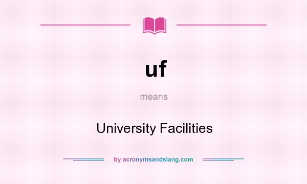 What does uf mean? It stands for University Facilities