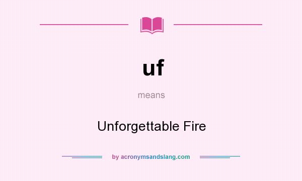 What does uf mean? It stands for Unforgettable Fire