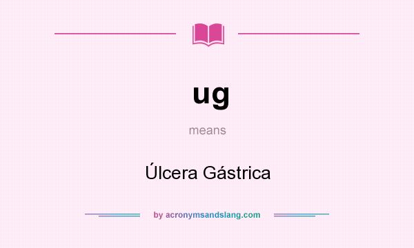 What does ug mean? It stands for Úlcera Gástrica