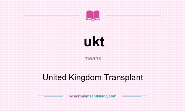 What does ukt mean? It stands for United Kingdom Transplant