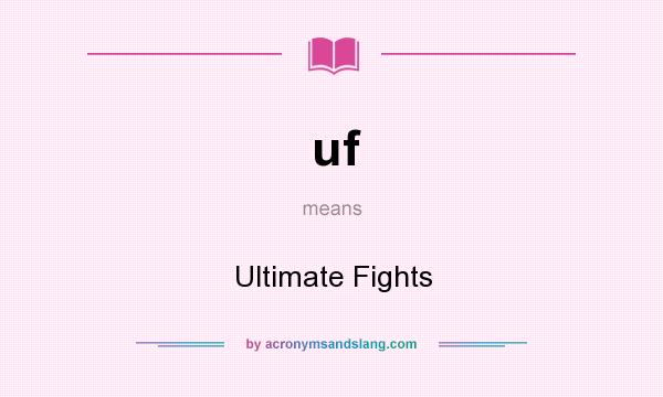 What does uf mean? It stands for Ultimate Fights