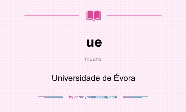 What does ue mean? It stands for Universidade de Évora