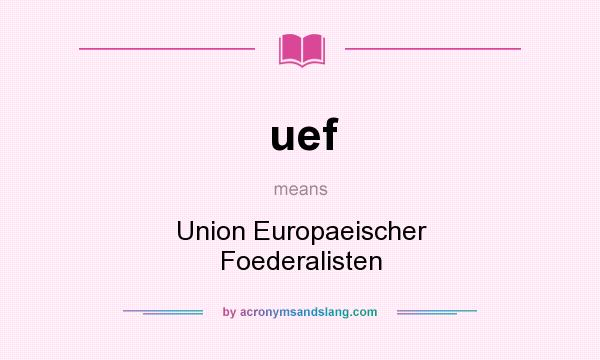 What does uef mean? It stands for Union Europaeischer Foederalisten