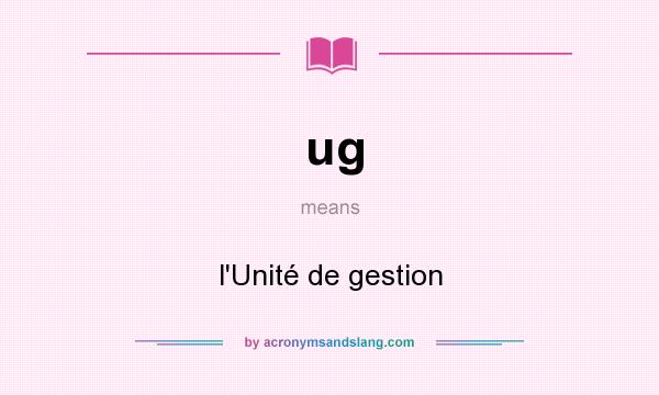 What does ug mean? It stands for l`Unité de gestion