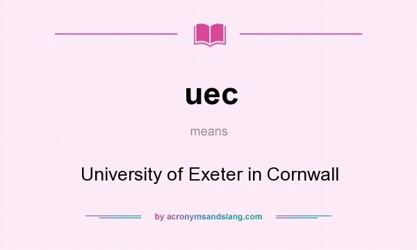 What does uec mean? It stands for University of Exeter in Cornwall